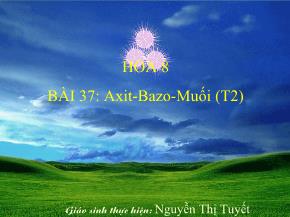 Bài 37: Axit - Bazơ - Muối (Tiết 2) - Nguyễn Thị Tuyết