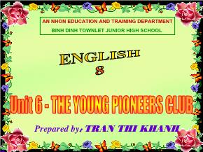 Giáo án Tiếng Anh 8 - Units 6: The young pioneers club - Tran Thi Khanh - Binh Dinh Townlet Junior high school