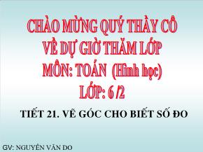 Tiết 21: Vẽ góc cho biết số đo - Nguyễn Văn Do